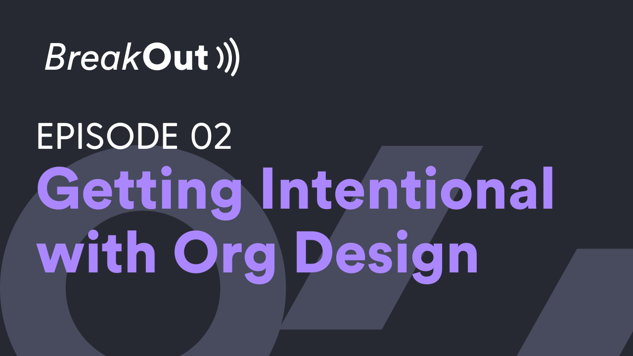 getting intentional with org design